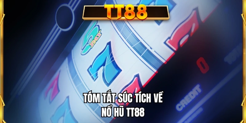 Tóm tắt súc tích về nổ hũ TT88